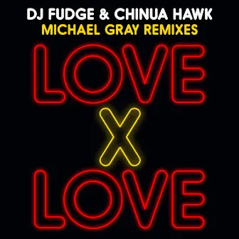 Love X Love (Michael Gray Remixes) by Chinua Hawk