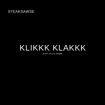 Klikkk Klakkk (feat. Pyu & Champ) by Steaksawse