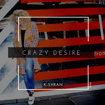 Crazy Desire by K-Syran