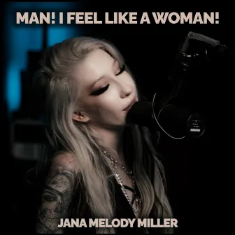 Man! I Feel Like A Woman! by Jana Melody Miller