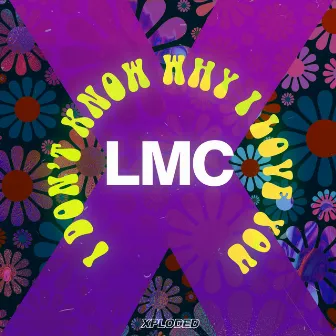 I Don't Know Why I Love You by LMC