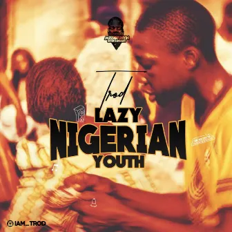 Lazy Nigerian Youth by TROD