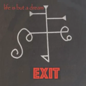 life is but a dream by Exit