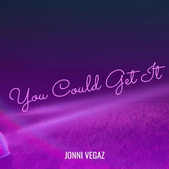 You Could Get It by Jonni Vegaz