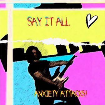 Say It All by Anxiety Attacks!