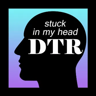 Stuck In My Head by DTR