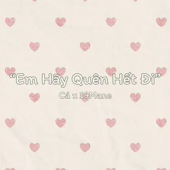 Em Hãy Quên Hết Đi by 19Mane