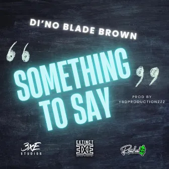 SOMETHING TO SAY by Di'no Blade Brown