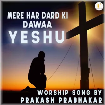 Mere Har Dard Ki Dawa Yeshu by Prakash Prabhakar