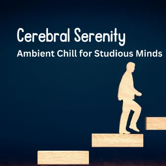 Cerebral Serenity: Ambient Chill for Studious Minds by Motivation Songs Academy