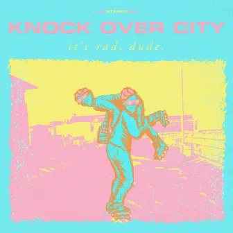 It's Rad, Dude. by Knock Over City