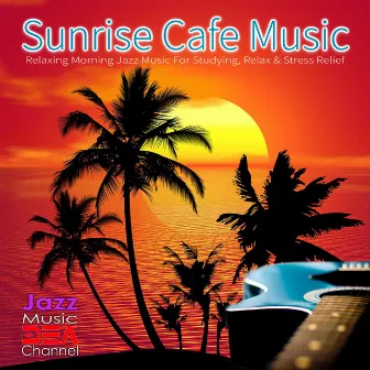 Sunrise Cafe Music: Relaxing Morning Jazz Music For Studying, Relax & Stress Relief by Jazz 2 Relax