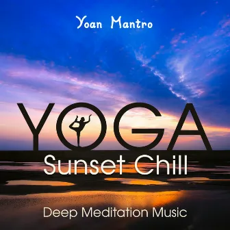 Yoga Sunset Chill (Deep Meditation Music) by Yoan Mantro