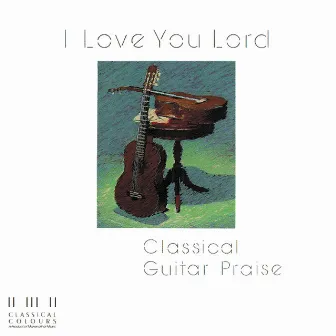 I Love You Lord/Classical Guitar Praise by Maranatha! Instrumental