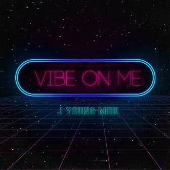 Vibe on Me by J Young MDK