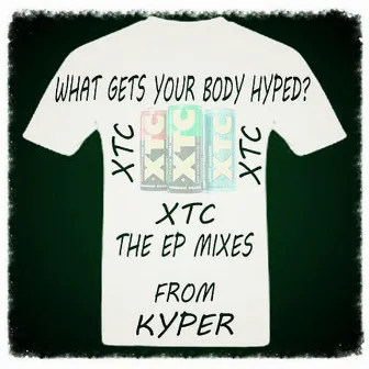 What Gets Your Body Hyped Xtc The Ep Mixes by Kyper