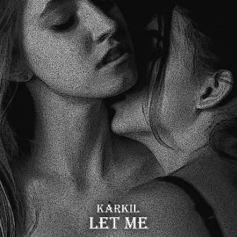 Let Me by KARKIL