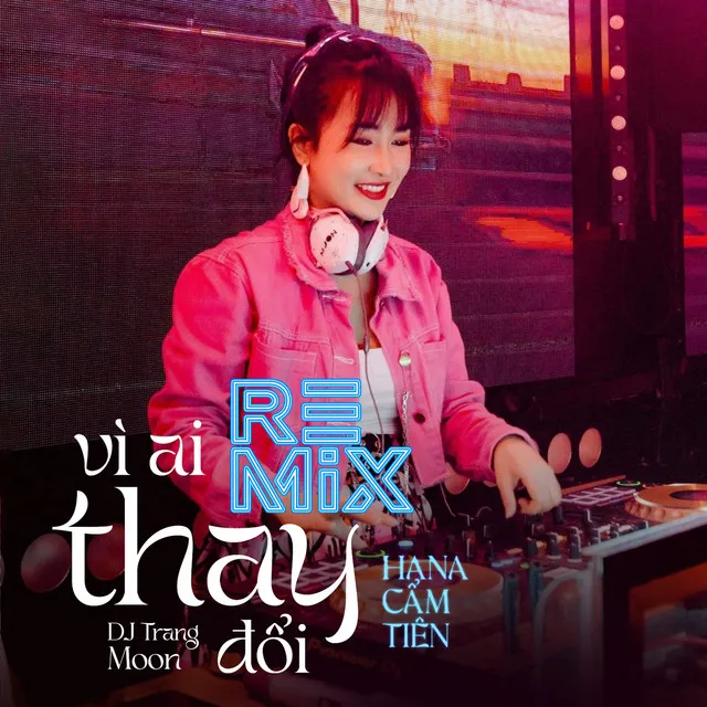 Vì Ai Thay Đổi (Remix)