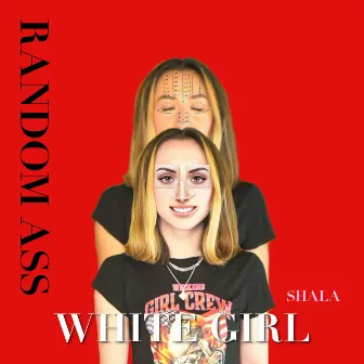 Random Ass White Girl by SHALA