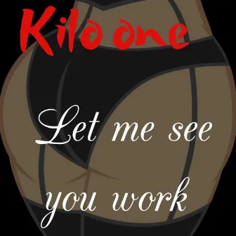 Let Me See You Work by KILO ONE