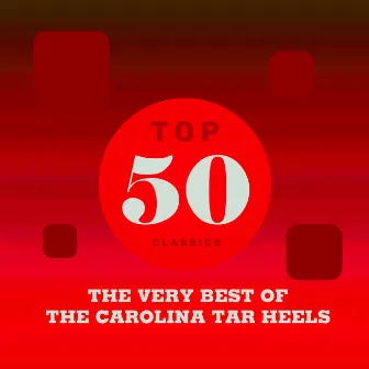 Top 50 Classics - The Very Best of The Carolina Tar Heels by The Carolina Tar Heels