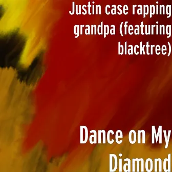 Dance on My Diamond by Justin case rapping grandpa