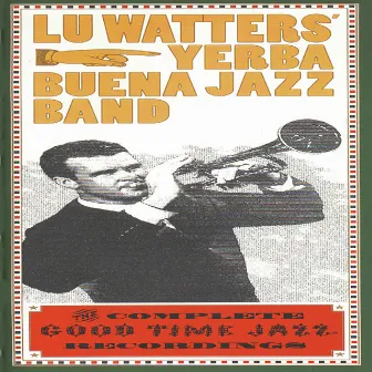 The Complete Good Time Jazz Recordings by Lu Watters Yerba Buena Jazz Band