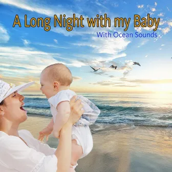 A Long Night with My Baby with Ocean Sounds by Sleeping Baby Songs