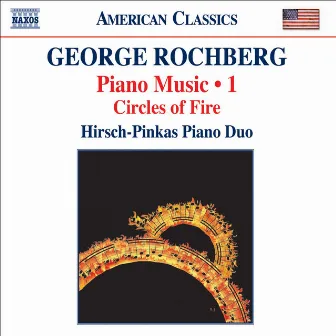 Rochberg, G.: Piano Music, Vol. 1 - Circles of Fire by Hirsch-Pinkas Piano Duo