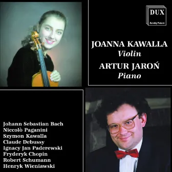 Bach, Paganini, Kawalla, Debussy, Paderewski, Chopin, Schumann & Wieniawski: Music for Violin and Piano by Joanna Kawalla