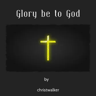 Glory Be To God by christwalker