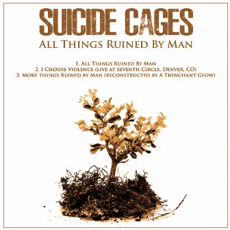 All Things Ruined by Man by Suicide Cages