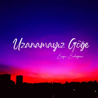 Uzanamayız Göğe by Ezgi Erdoğan