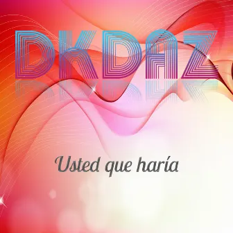 Usted Qué Haría by DKDAZ