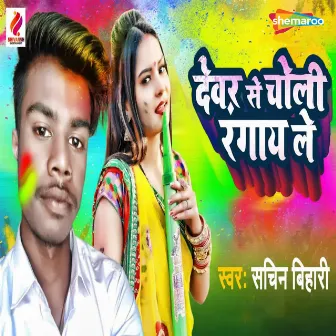 Devar Se Choli Rangay Le by Sachin Bihari