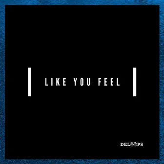 Like You Feel by Deloops