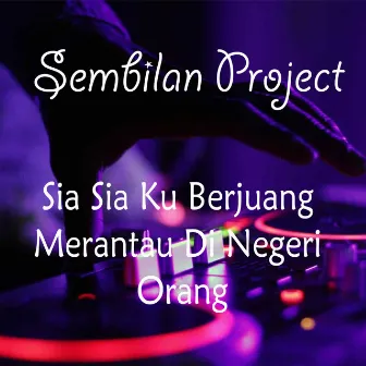 Sia Sia Ku Berjuang Merantau Di Negeri Orang (Remix) by Sembilan Project