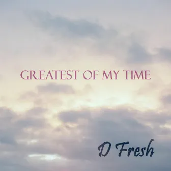 Greatest of My Time by D-Fresh