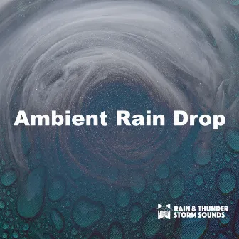 Ambient Rain Drop by Rain & Thunder Storm Sounds