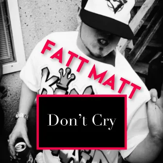 Don't Cry by Fatt Matt