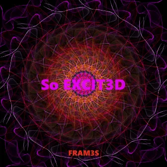 So Excit3d by Fram3s