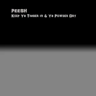 Keep Ya Timber in & Ya Powder Dry by Peesh