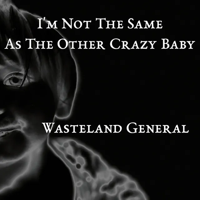 I'm Not The Same As The Other Crazy Baby - Wasteland General Version