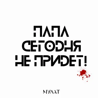 Папа сегодня не придёт... by Мулат