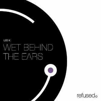 Wet Behind the Ears by Lee K