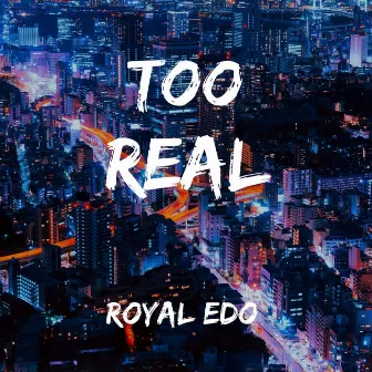 Too Real by Royal Edo