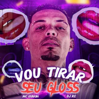 Vou Tirar Seu Gloss by Mc Guiguh