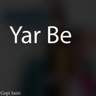 Yar Be by Gopi Saini