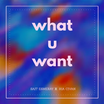 What U Want by Sait Esmeray