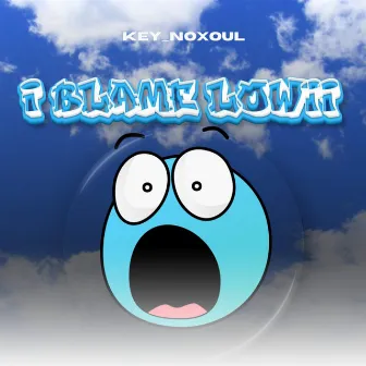 I Blame Lowii by Key_NoXoul